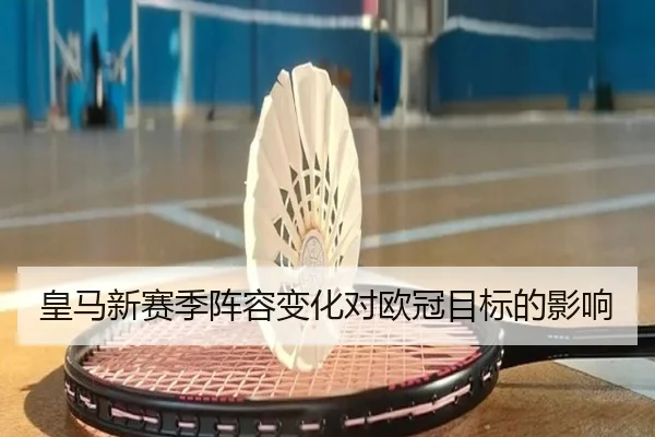 皇马新赛季阵容变化对欧冠目标的影响